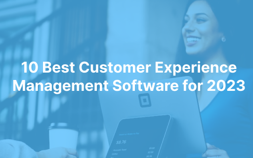 10 Best Customer Experience Management Software for 2025