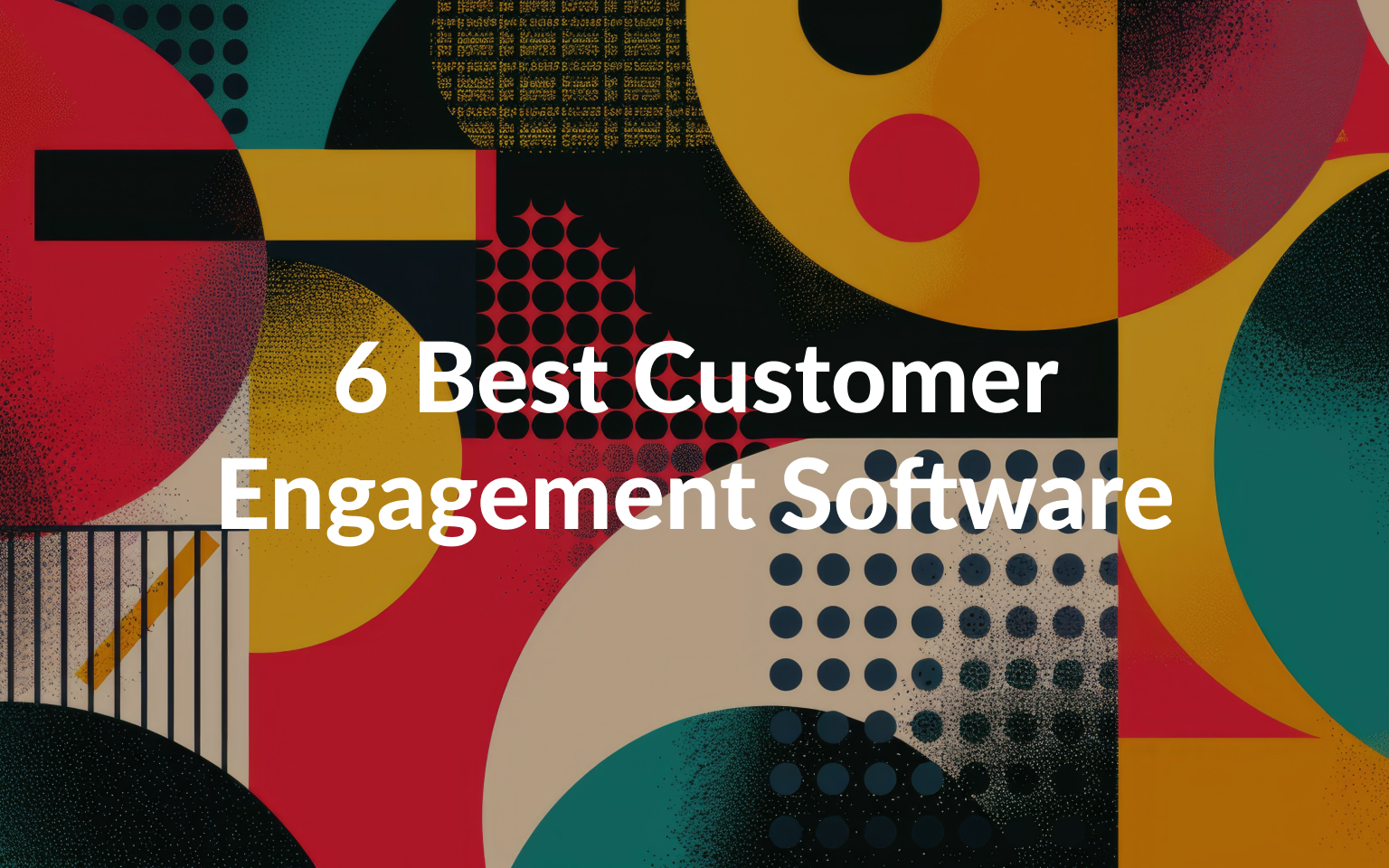 6 Best Customer Engagement Software for 2025