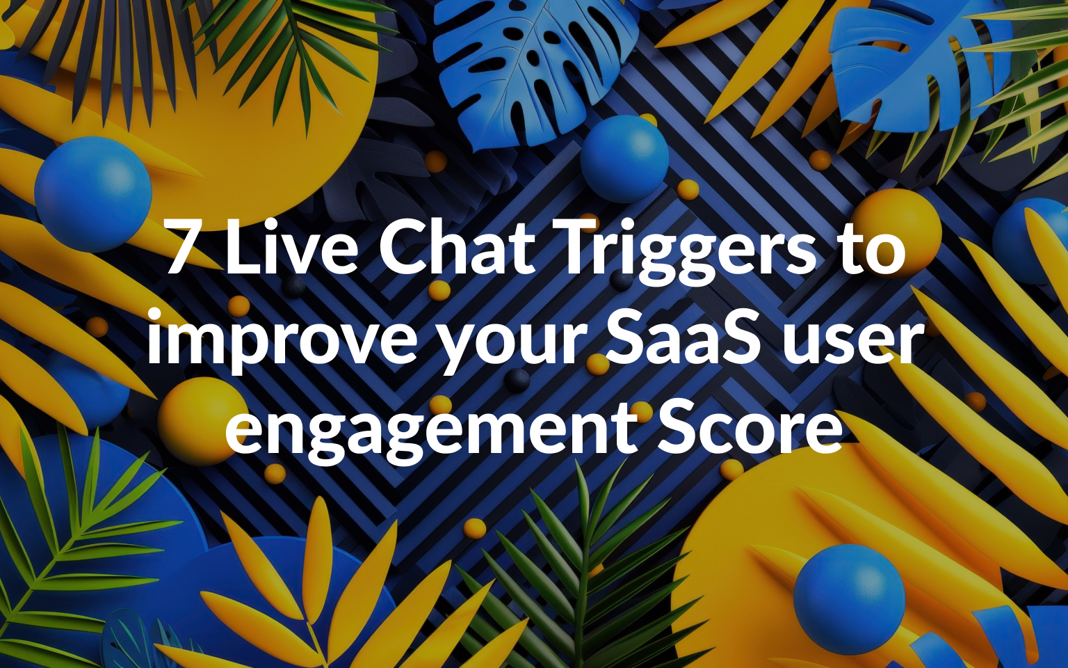 7 Live Chat Triggers to improve your SaaS user engagement and retention
