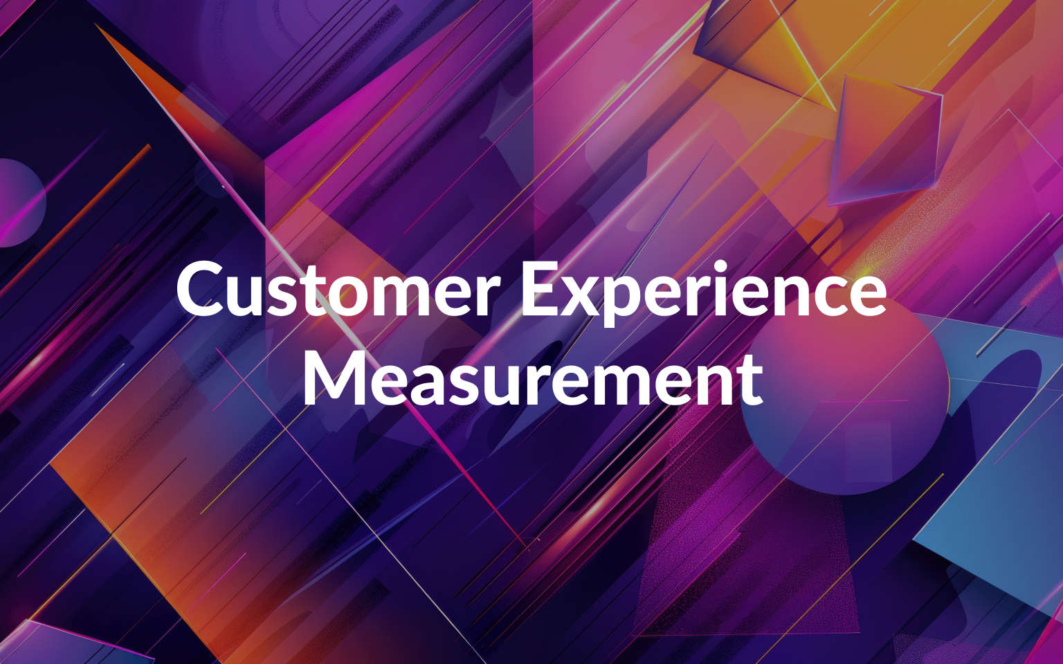 Customer Experience Measurement: Vital Metrics, Guide & Best Practices