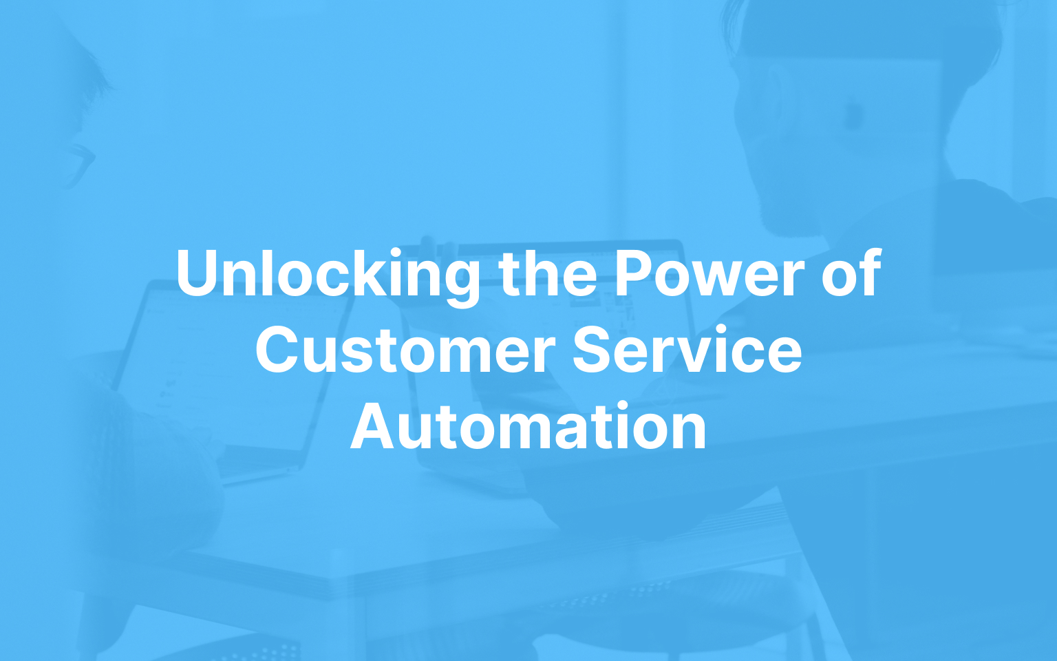 Customer Service Automation: Meaning, Examples, and Benefits