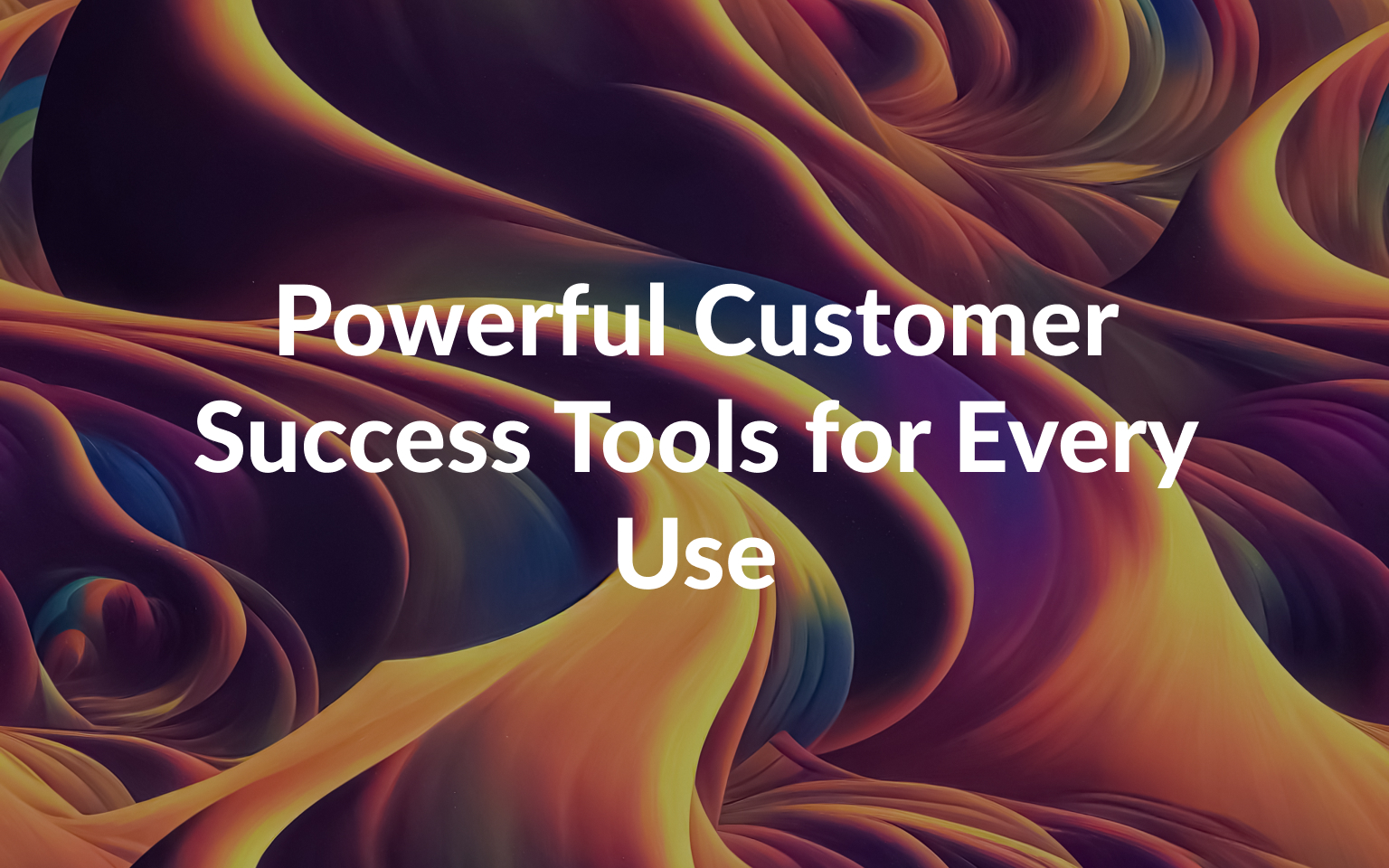 Powerful Customer Success Tools for Every Use