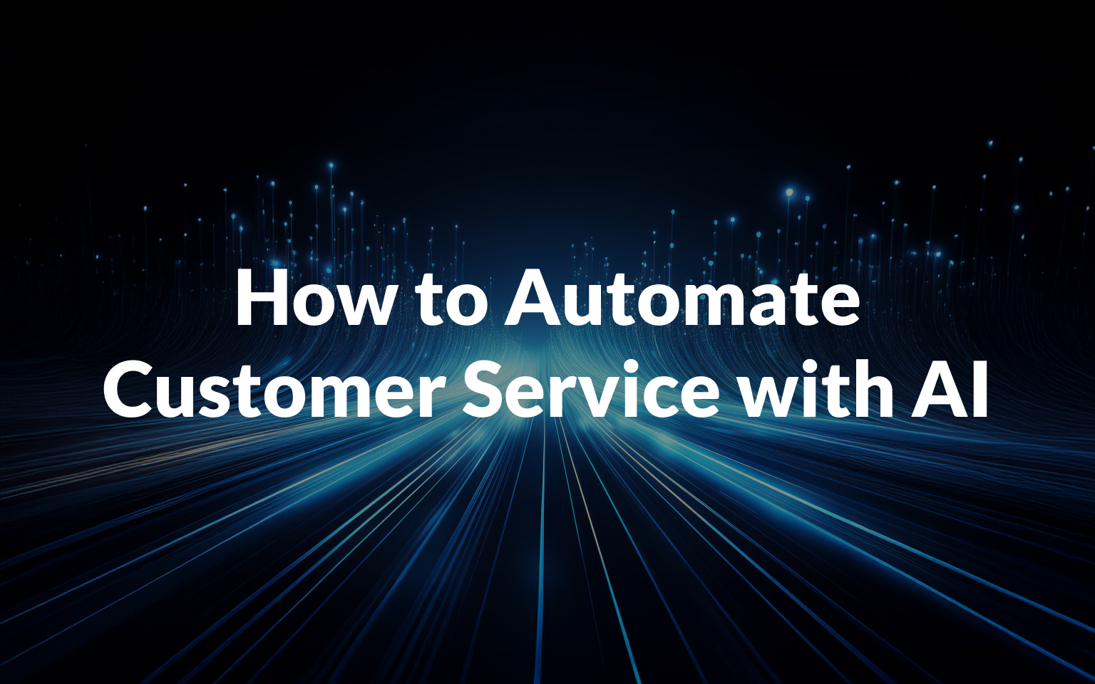How to Automate Customer Service with AI, the Right Way