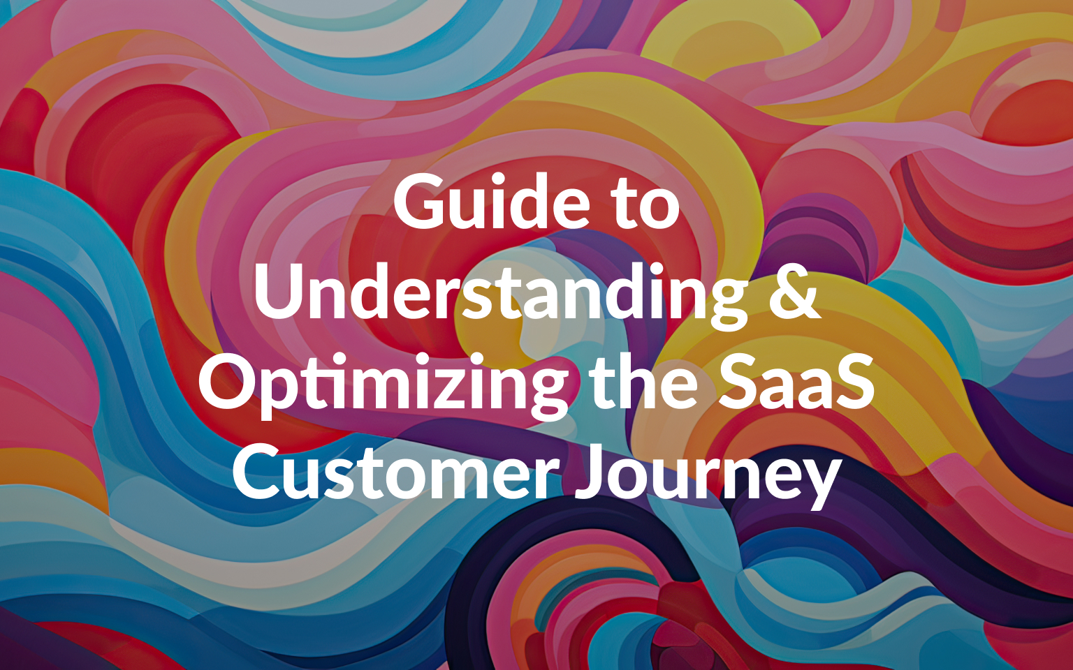Your Guide to Understanding & Optimizing the SaaS Customer Journey