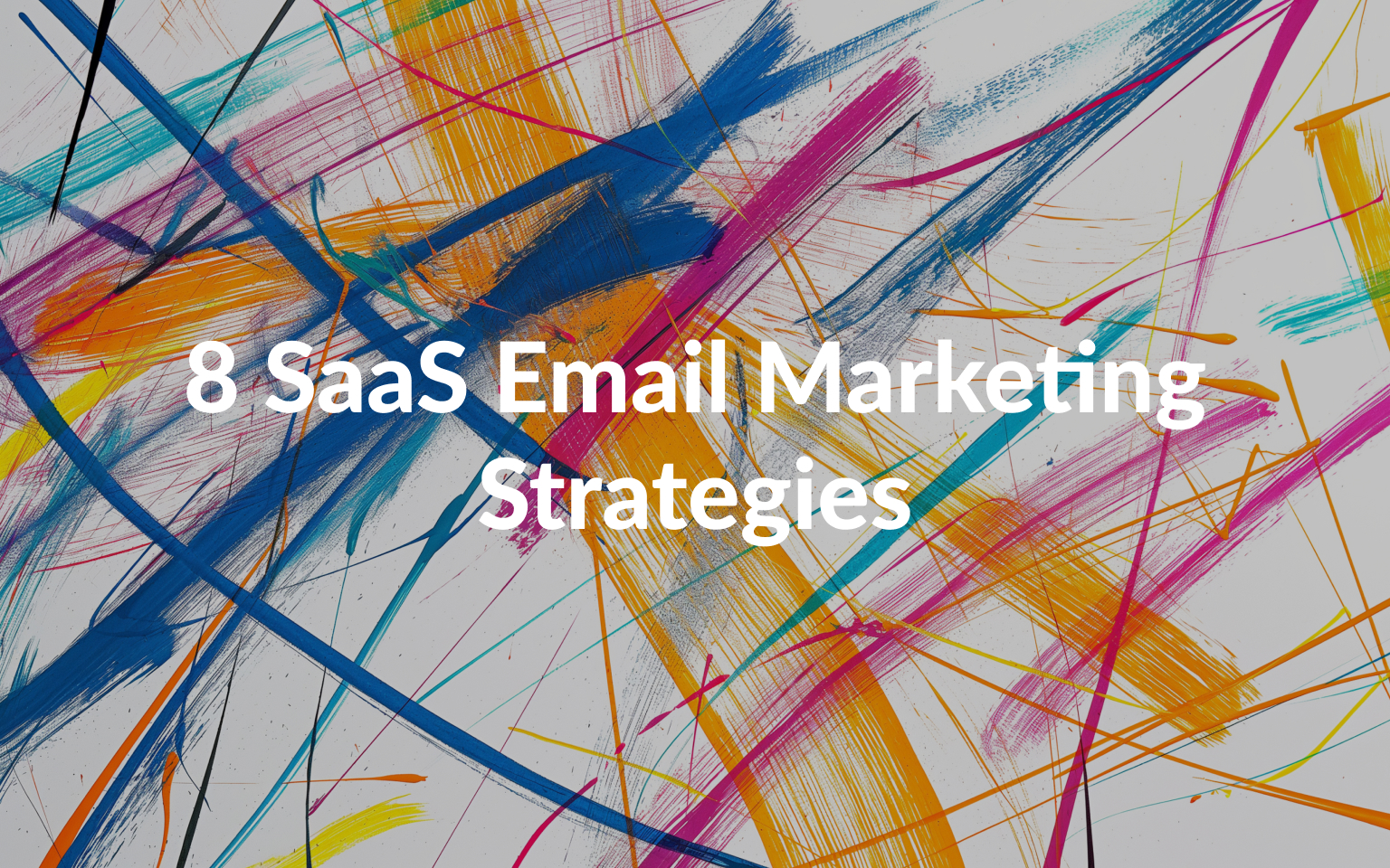 8 SaaS Email Marketing Strategies and Best Practices (2025)